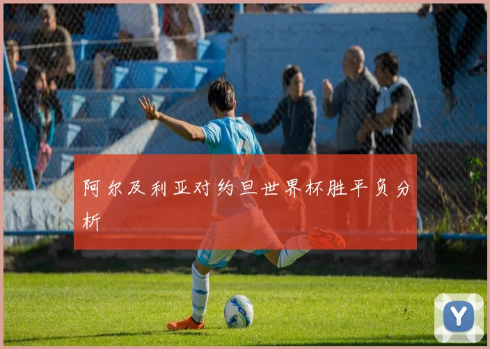阿尔及利亚对约旦世界杯胜平负分析