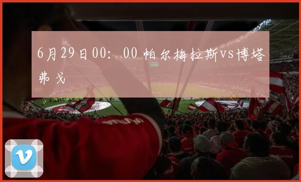 6月29日00：00 帕尔梅拉斯vs博塔弗戈