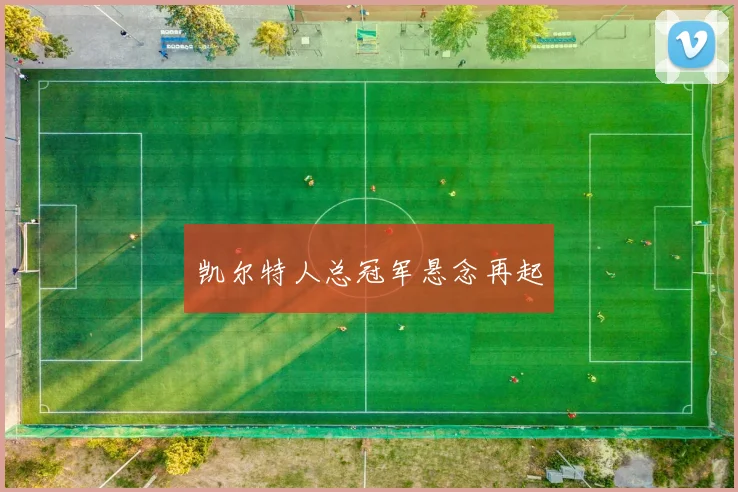 凯尔特人总冠军悬念再起