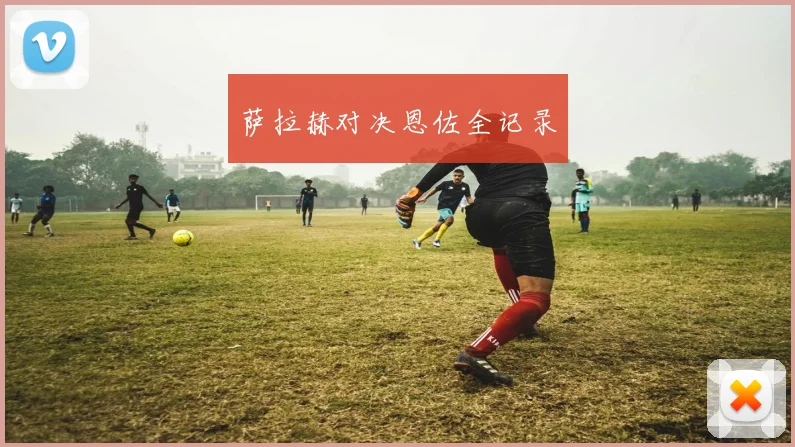 萨拉赫对决恩佐全记录