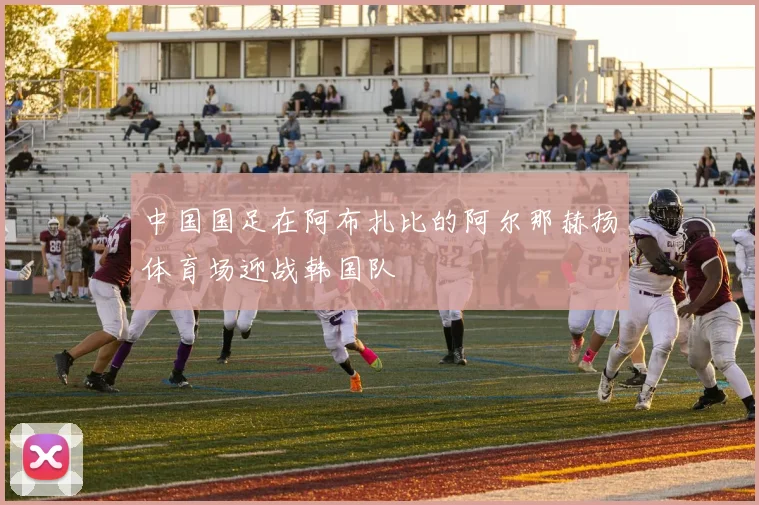 中国国足在阿布扎比的阿尔那赫扬体育场迎战韩国队