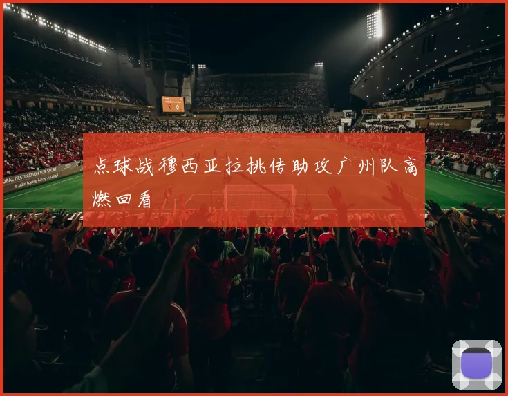 点球战穆西亚拉挑传助攻广州队高燃回看