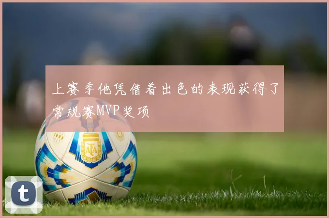 上赛季他凭借着出色的表现获得了常规赛MVP奖项