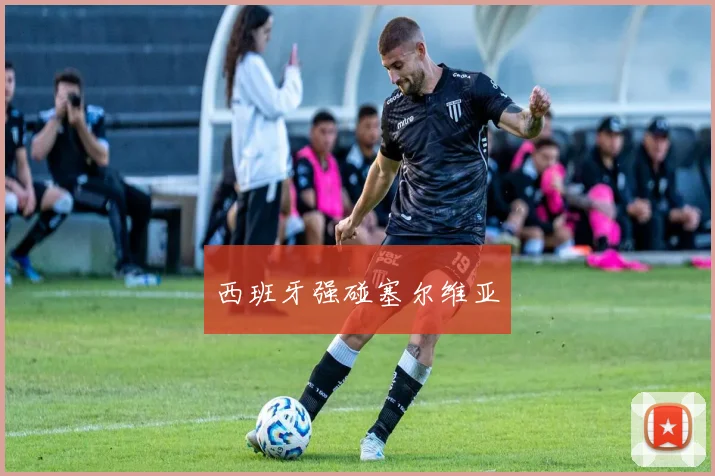 西班牙强碰塞尔维亚