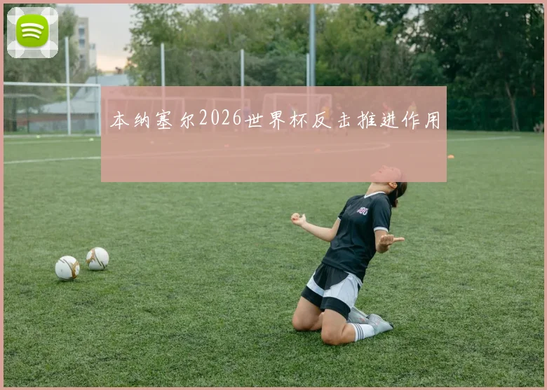 本纳塞尔2026世界杯反击推进作用