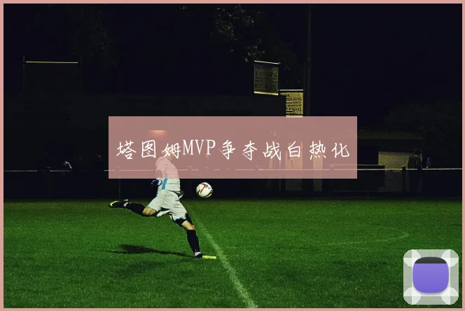 塔图姆MVP争夺战白热化