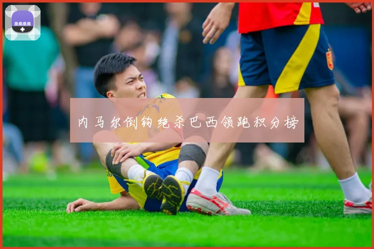 内马尔倒钩绝杀巴西领跑积分榜