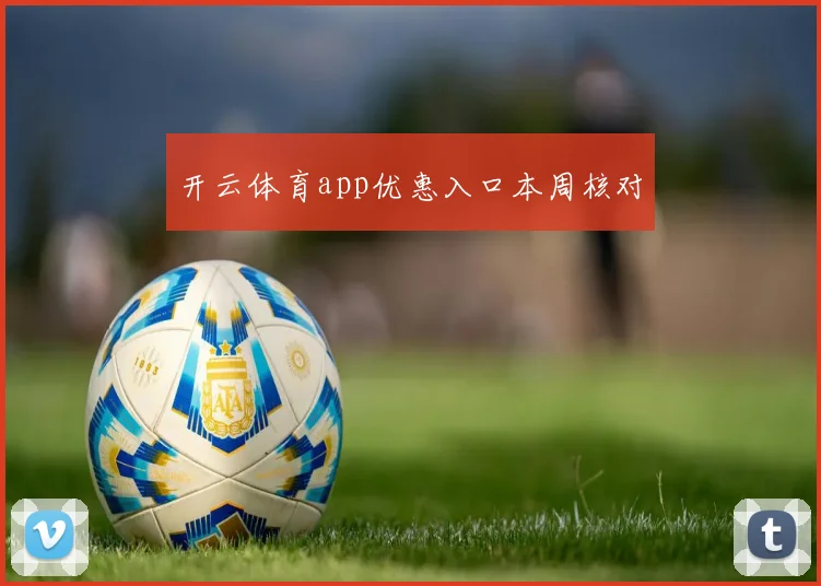开云体育app优惠入口本周核对