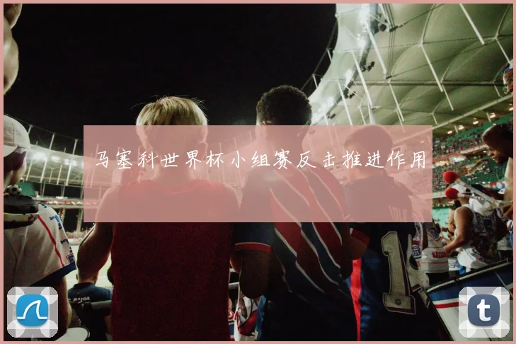 马塞科世界杯小组赛反击推进作用