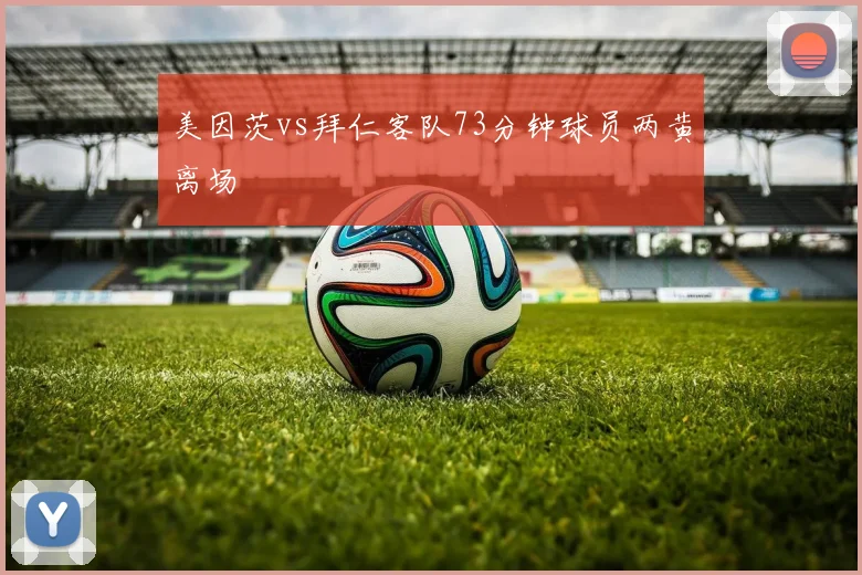 美因茨vs拜仁客队73分钟球员两黄离场