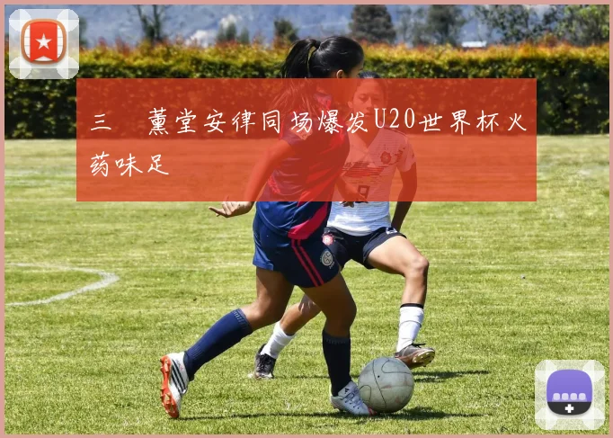 三笘薰堂安律同场爆发U20世界杯火药味足